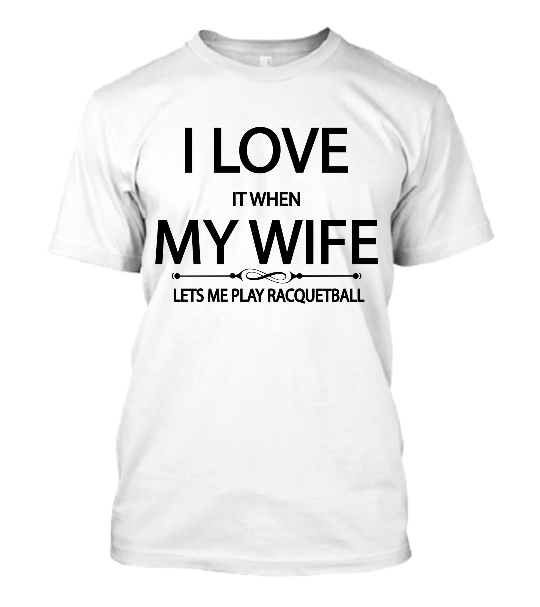 I Love It When My Wife Lets Me Play Racquetball T-Shirt