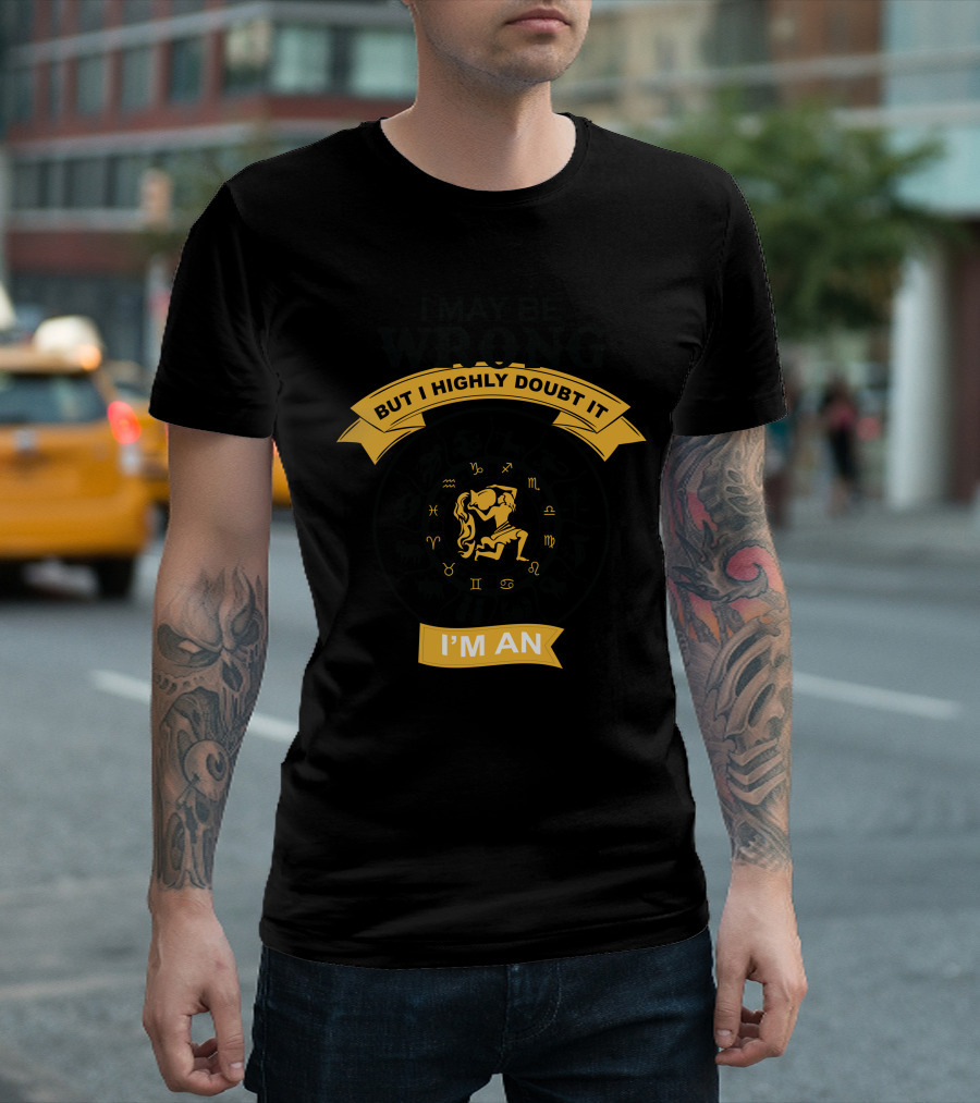 I May Be Wrong But I Highly Doubt It I'm An Aquarius T-Shirt
