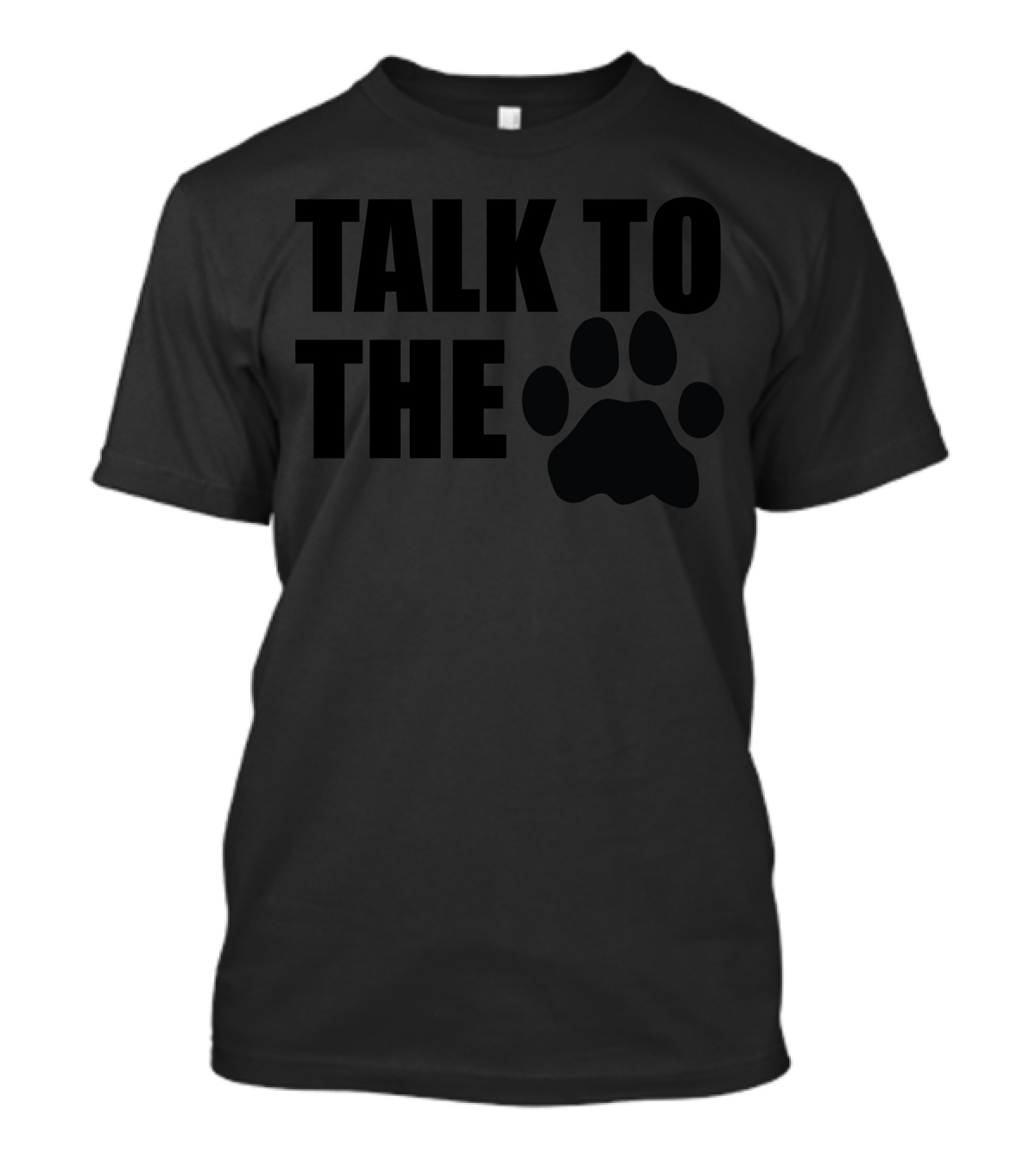 Talk To The Paw Large Bold Text With Paw Prints T-Shirt