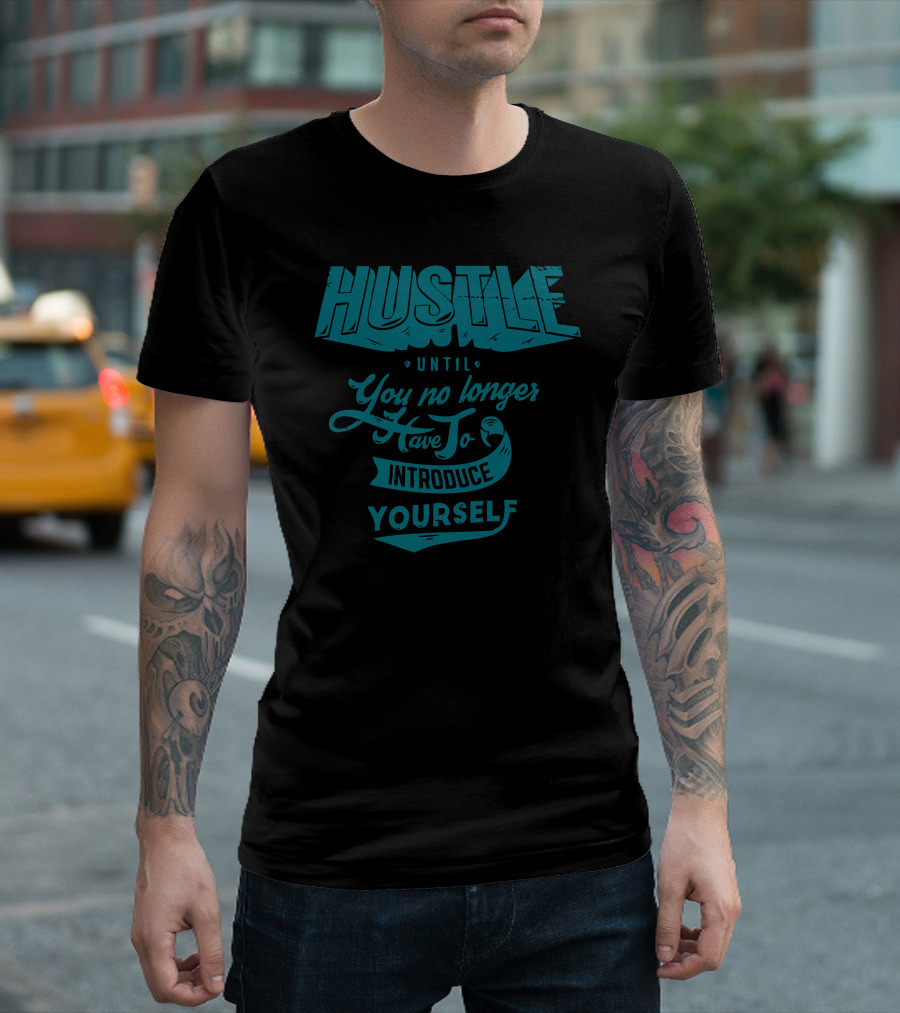 Hustle Until You No Longer Have To Introduce Yourself T-Shirt