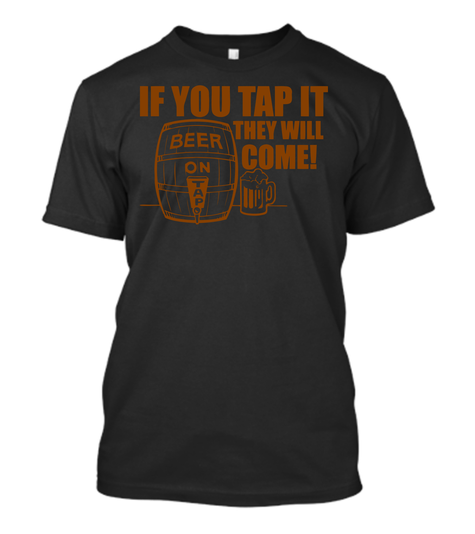 Beer On Tap If You Tap It They Will Come T-Shirt