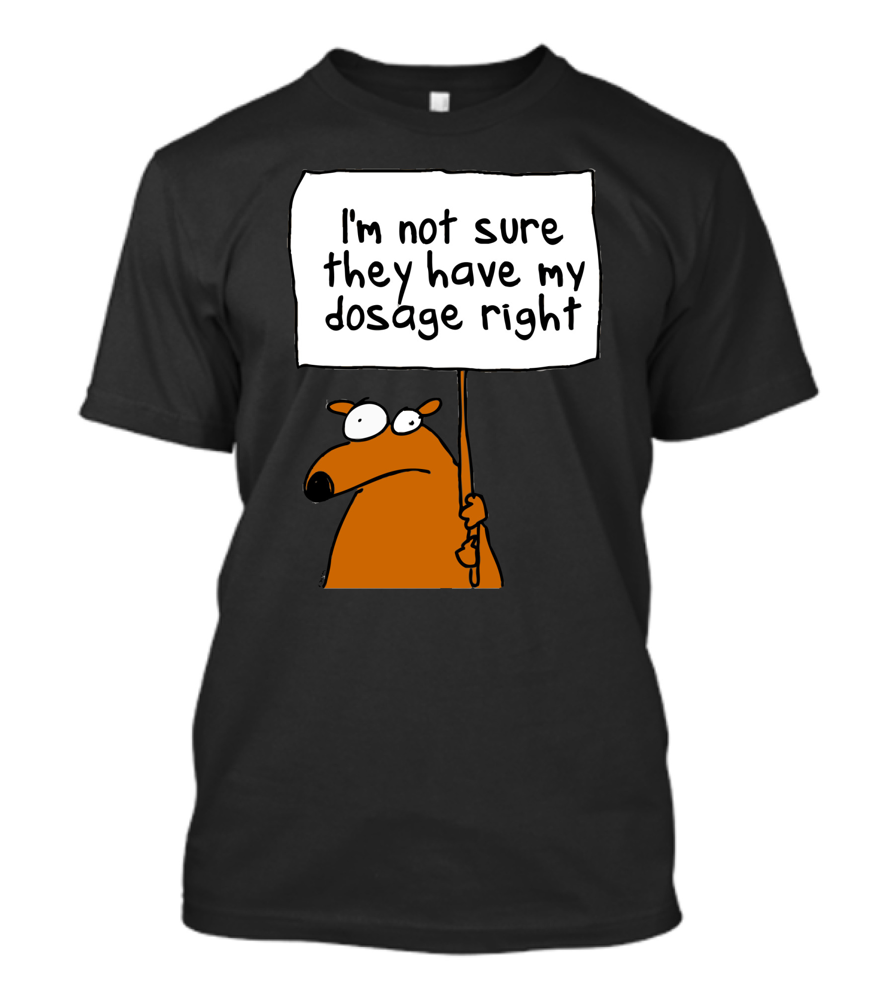 I'm Not Sure They Have My Dosage Right Bear Holding Sign T-Shirt
