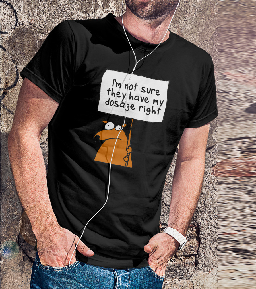 I'm Not Sure They Have My Dosage Right Bear Holding Sign T-Shirt