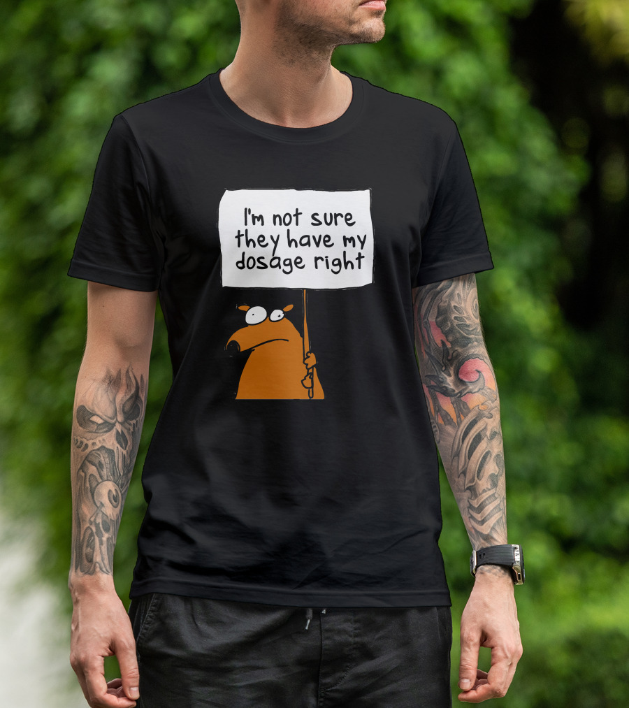 I'm Not Sure They Have My Dosage Right Bear Holding Sign T-Shirt