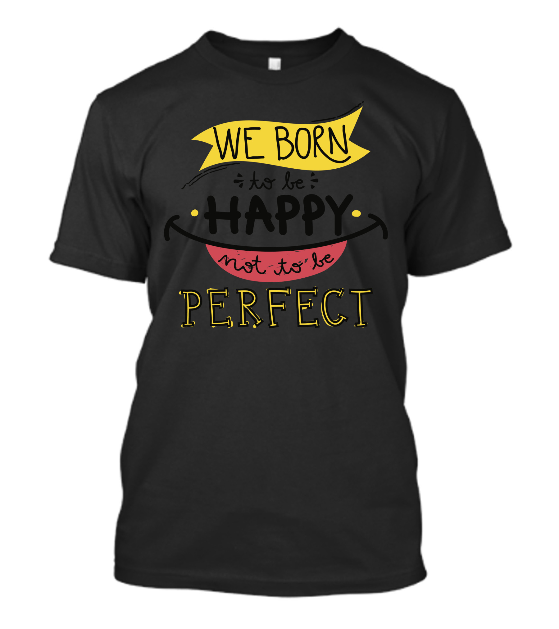 WE BORN TO BE HAPPY NOT TO BE PERFECT T-Shirt