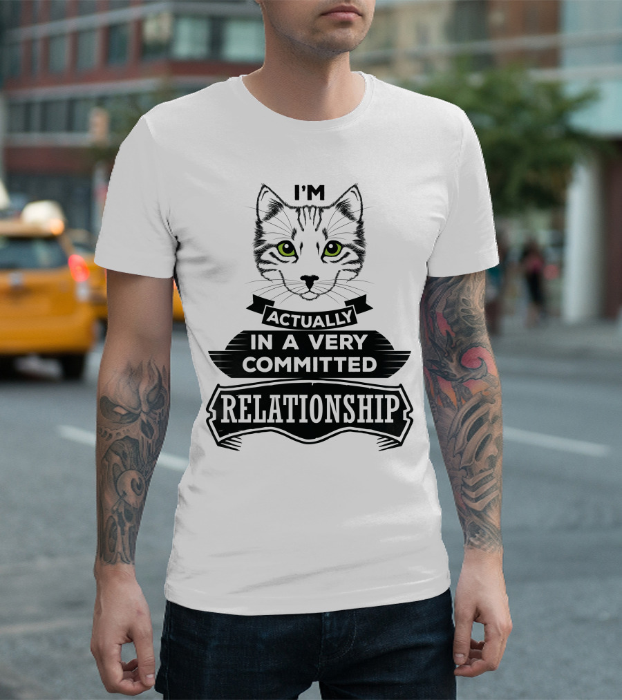 I'm Actually In A Very Committed Relationship Cat T-Shirt