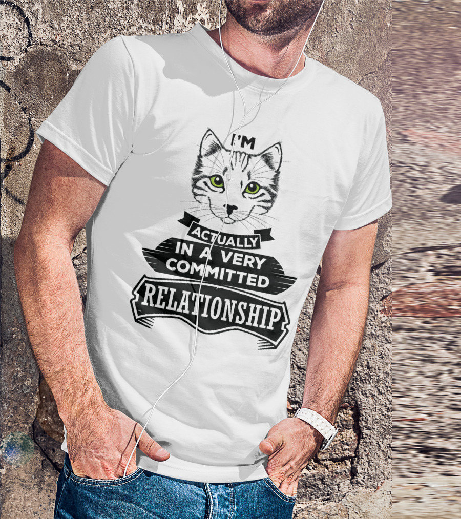 I'm Actually In A Very Committed Relationship Cat T-Shirt
