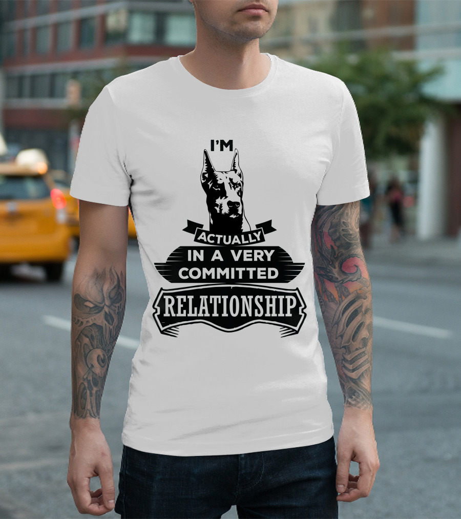 I'm Actually In A Very Committed Relationship Doberman Pinscher T-Shirt