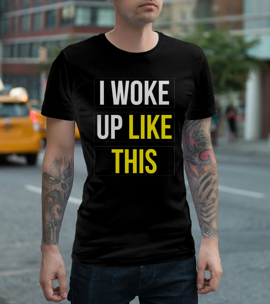 I Woke Up Like This T-Shirt