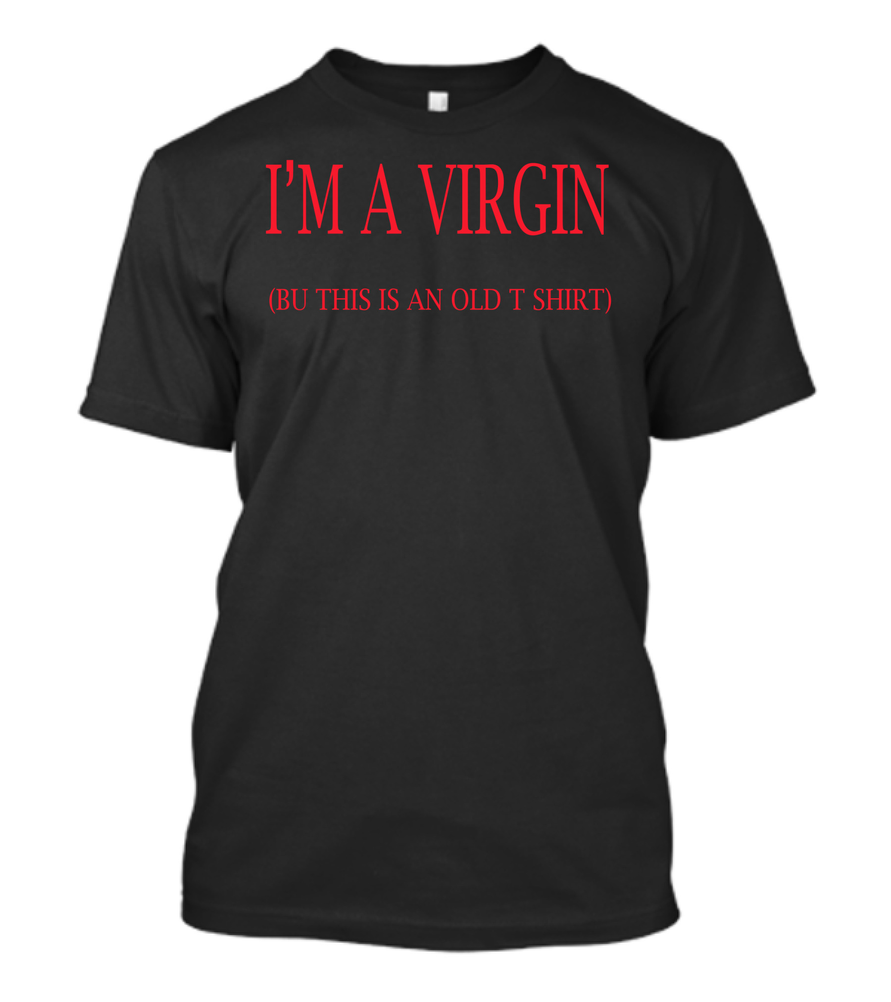 I'M A VIRGIN BU THIS IS AN OLD T T-Shirt