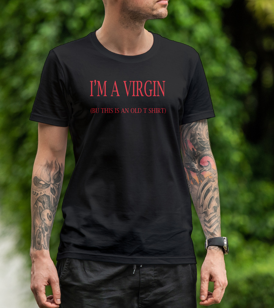I'M A VIRGIN BU THIS IS AN OLD T T-Shirt