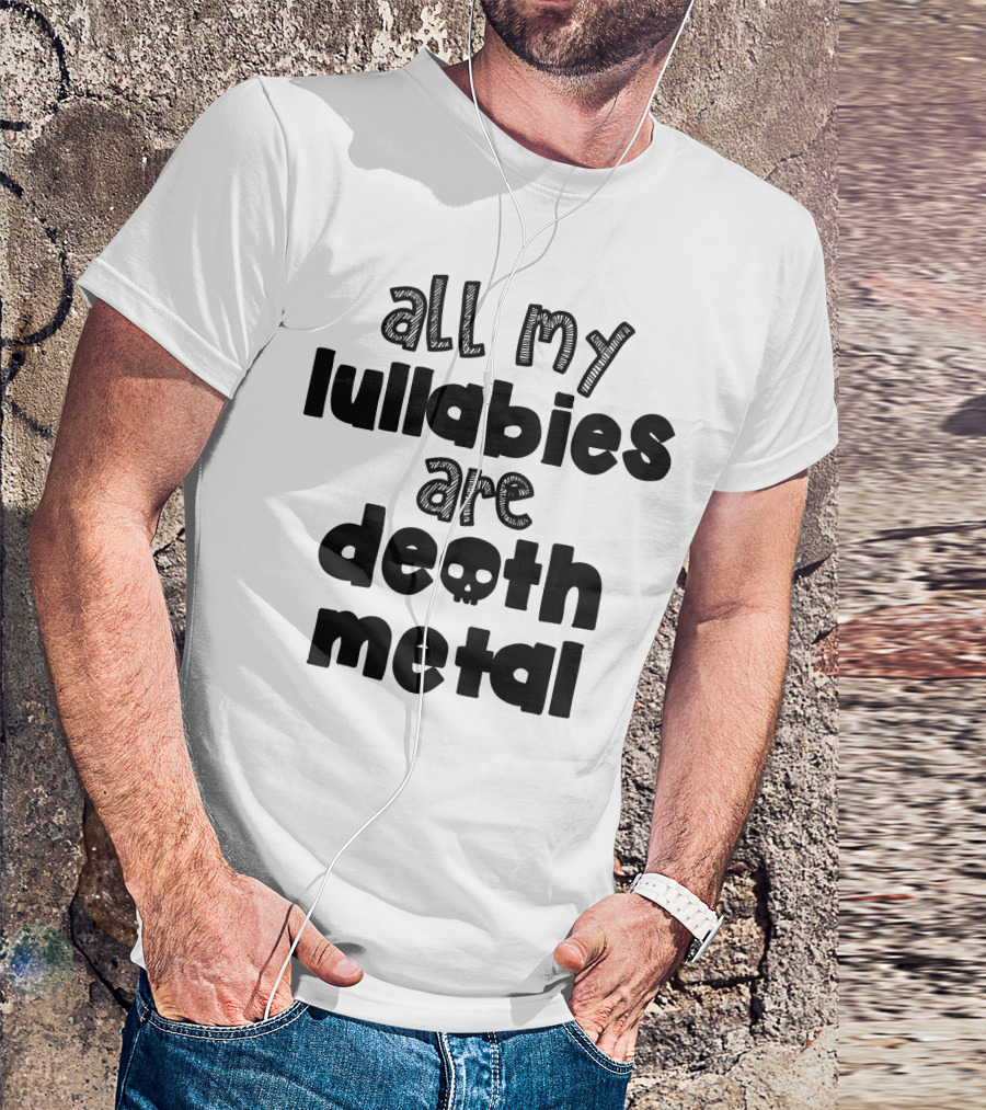 All My Lullabies Are Death Metal T-Shirt