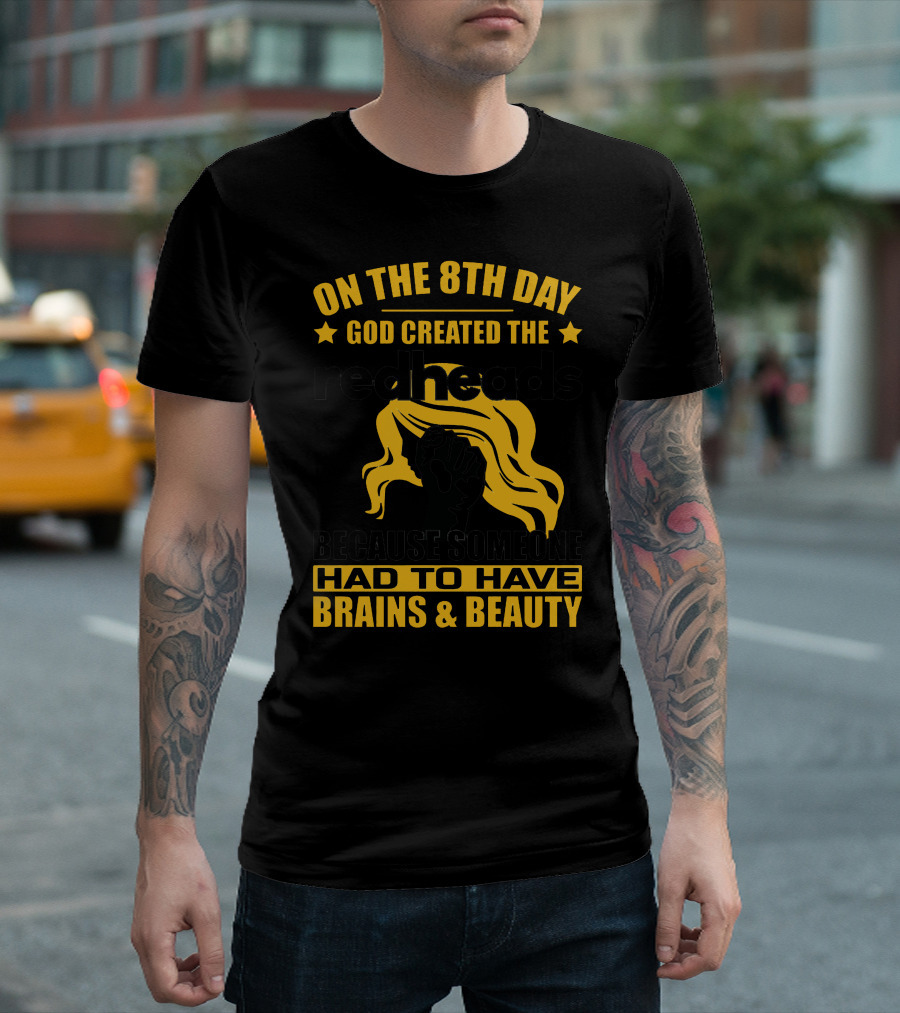 On The 8th Day God Created The Redheads Because Someone Had To Have Brains And Beauty T-Shirt