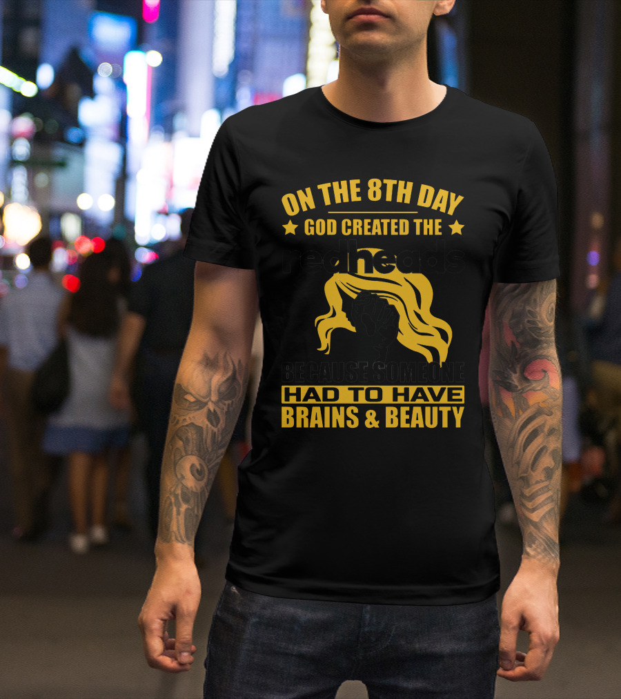 On The 8th Day God Created The Redheads Because Someone Had To Have Brains And Beauty T-Shirt