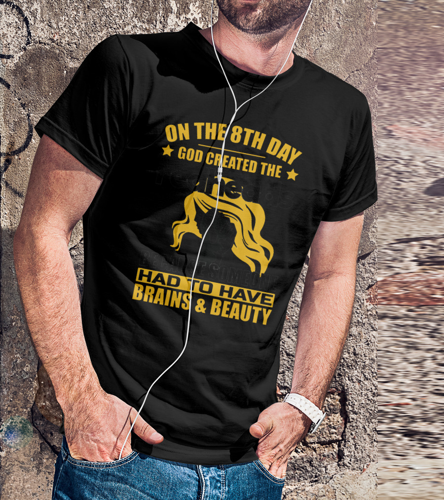 On The 8th Day God Created The Redheads Because Someone Had To Have Brains And Beauty T-Shirt
