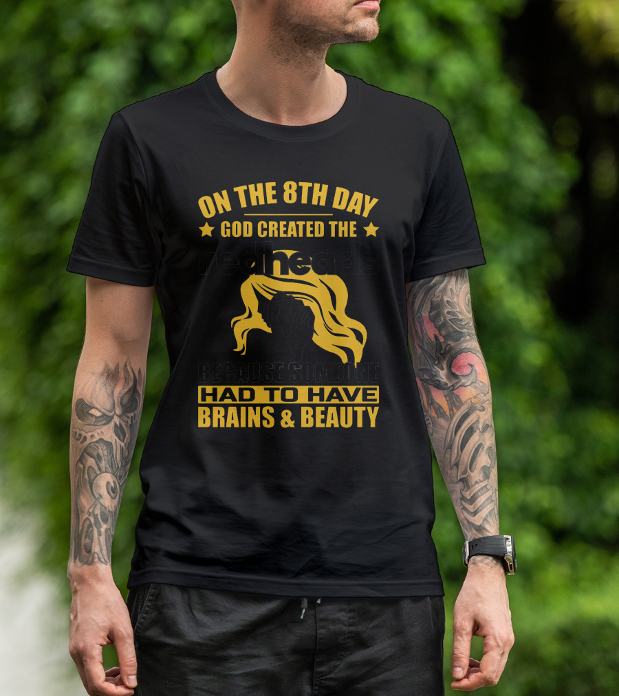 On The 8th Day God Created The Redheads Because Someone Had To Have Brains And Beauty T-Shirt