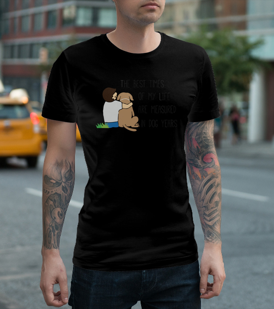 The Best Times Of My Life Are Measured In Dog Years T-Shirt