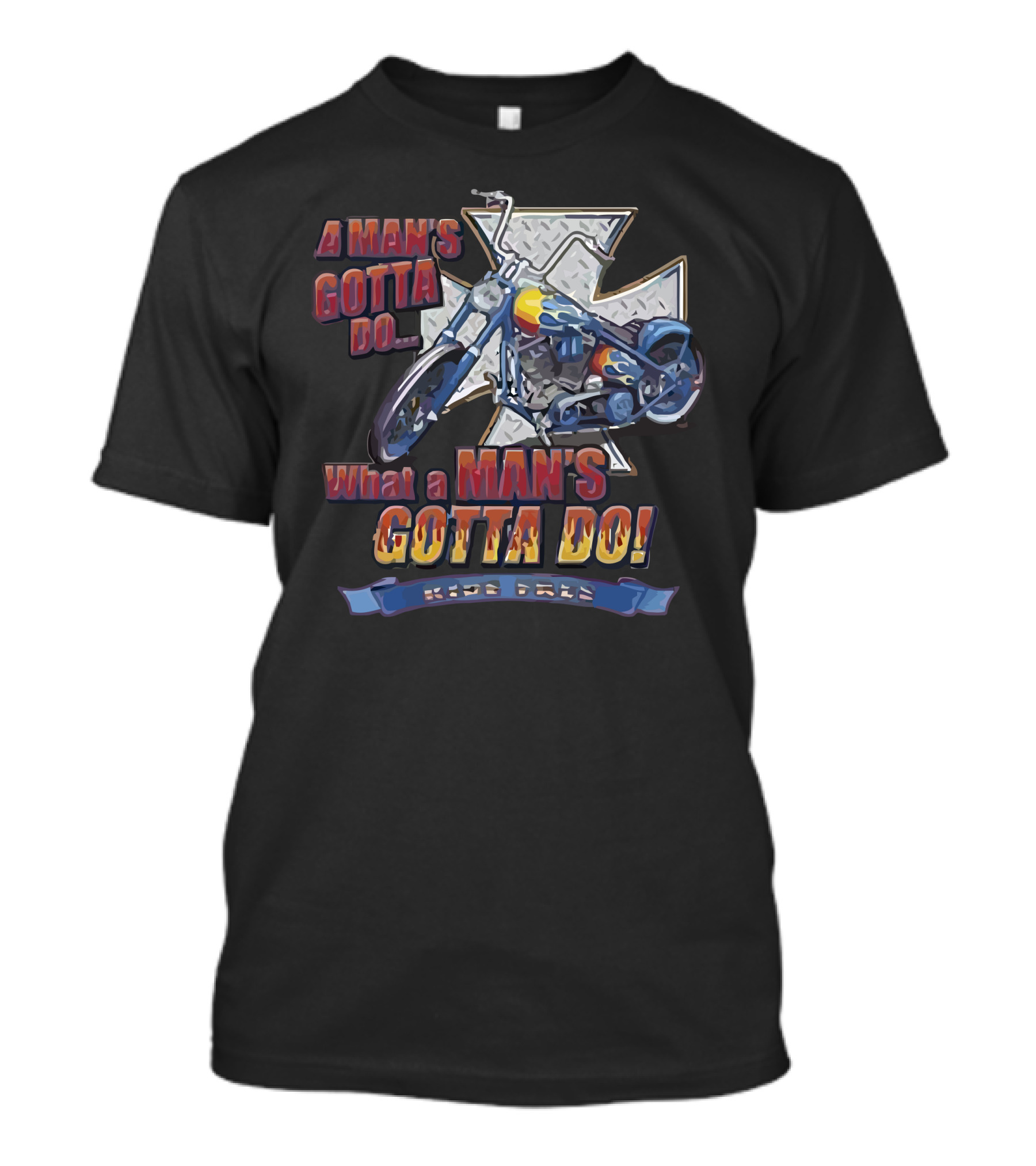 A Man's Gotta Do What A Man's Gotta Do Ride Free T-Shirt