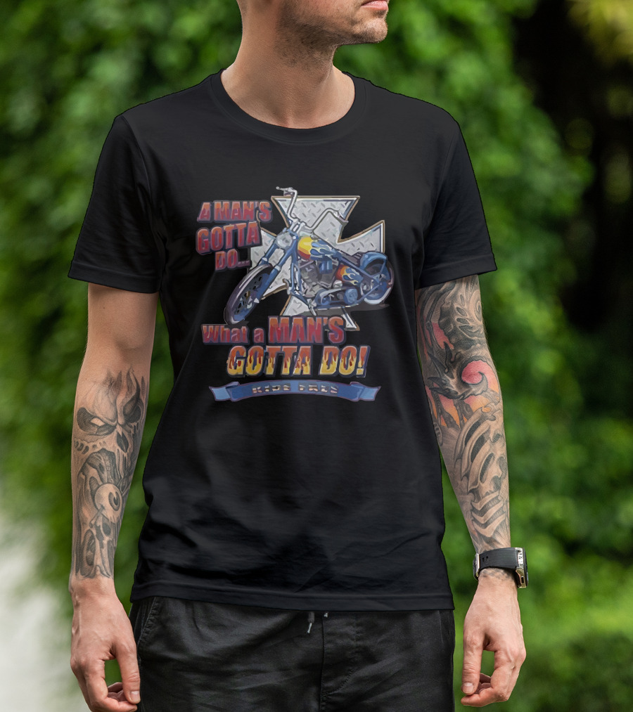 A Man's Gotta Do What A Man's Gotta Do Ride Free T-Shirt