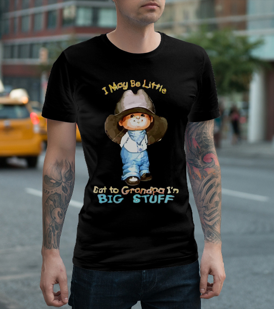 I May Be Little But to Grandpa I'm Big Stuff T-Shirt
