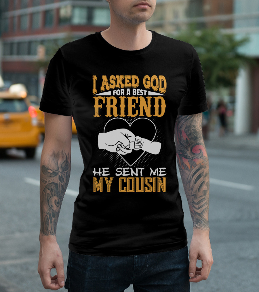 I Asked God for a Best Friend He Sent Me My Cousin Fist Bump Heart T-Shirt