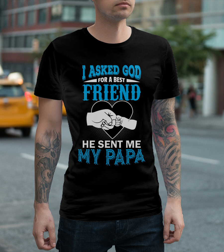 I Asked God For A Best Friend He Sent Me My Papa T-Shirt