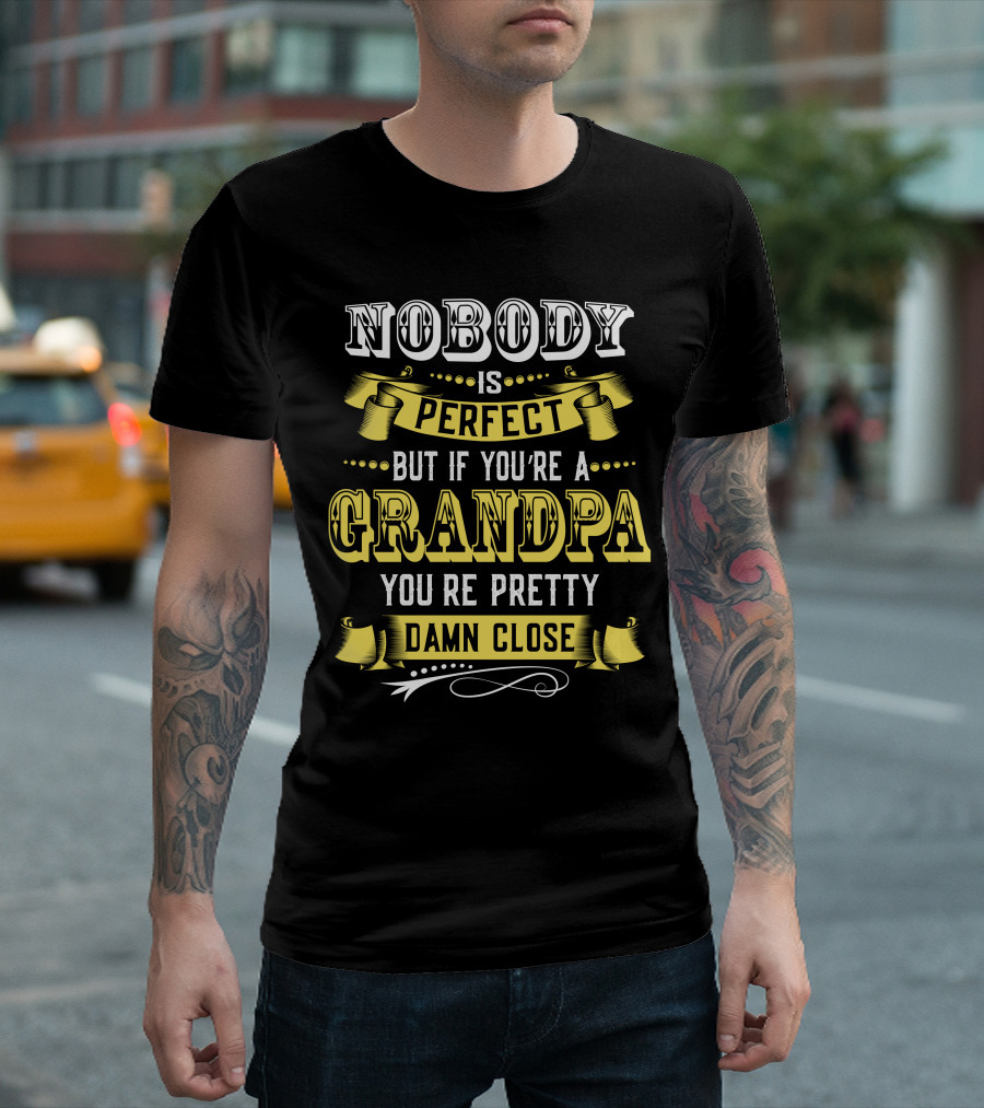 Nobody Is Perfect But If You're A Grandpa You're Pretty Damn Close T-Shirt
