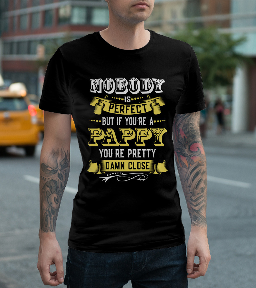 Nobody Is Perfect But If You're A Pappy You're Pretty Damn Close T-Shirt