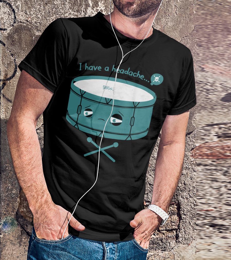 I Have A Headache Drum Pounding Away T-Shirt