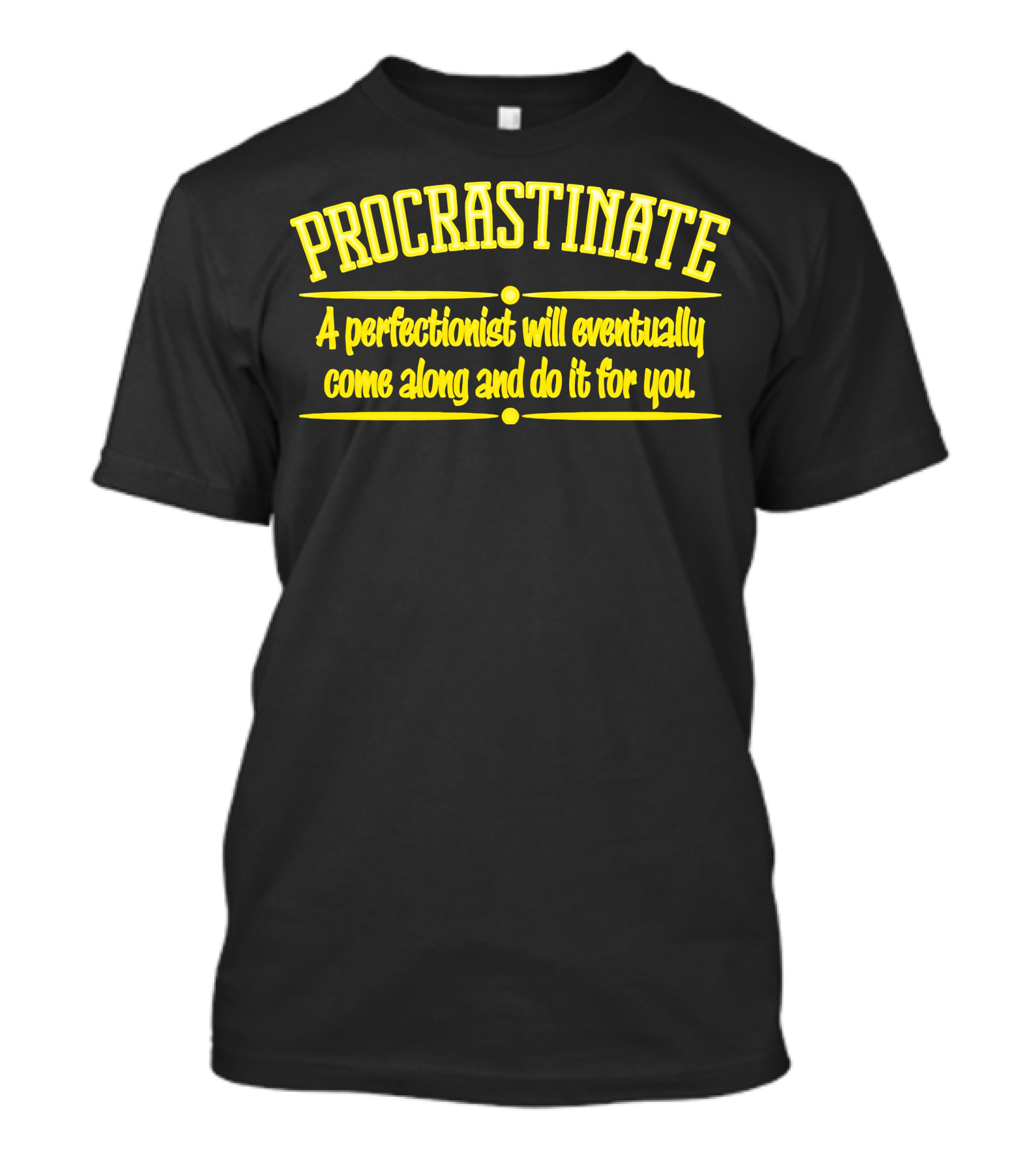 Procrastinate A Perfectionist Will Eventually Come Along And Do It For You T-Shirt