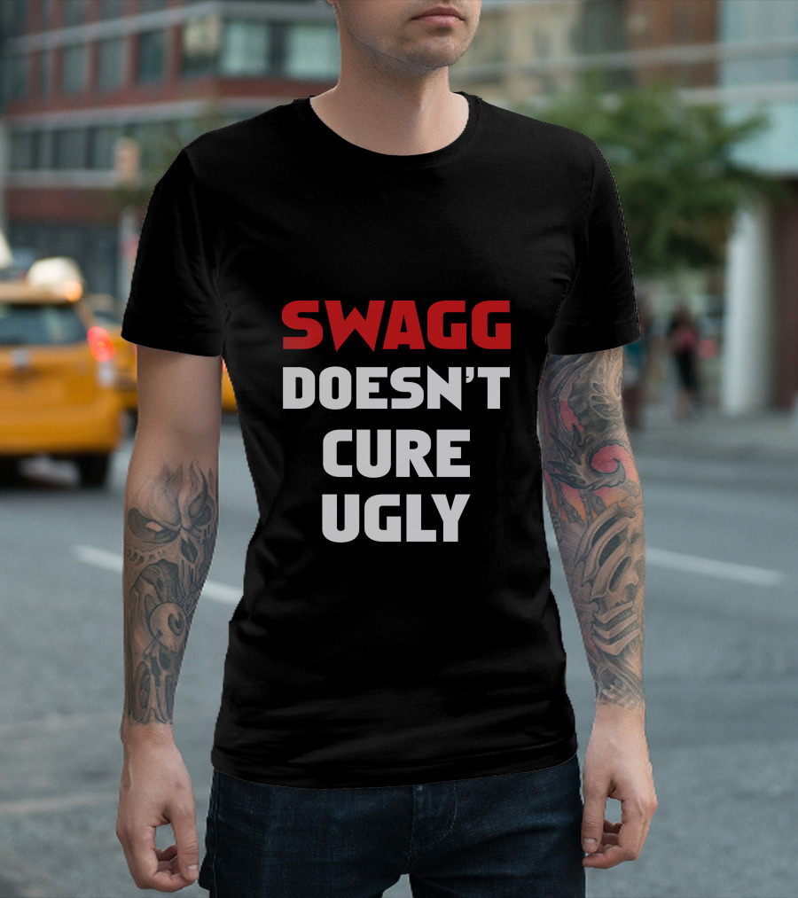 SWAGG DOESN'T CURE UGLY T-Shirt