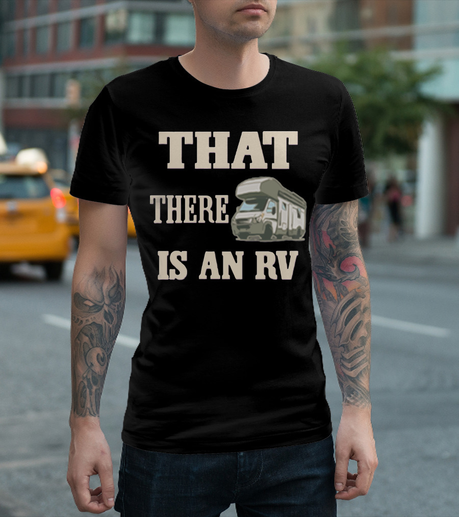 THAT THERE IS AN RV Camper T-Shirt