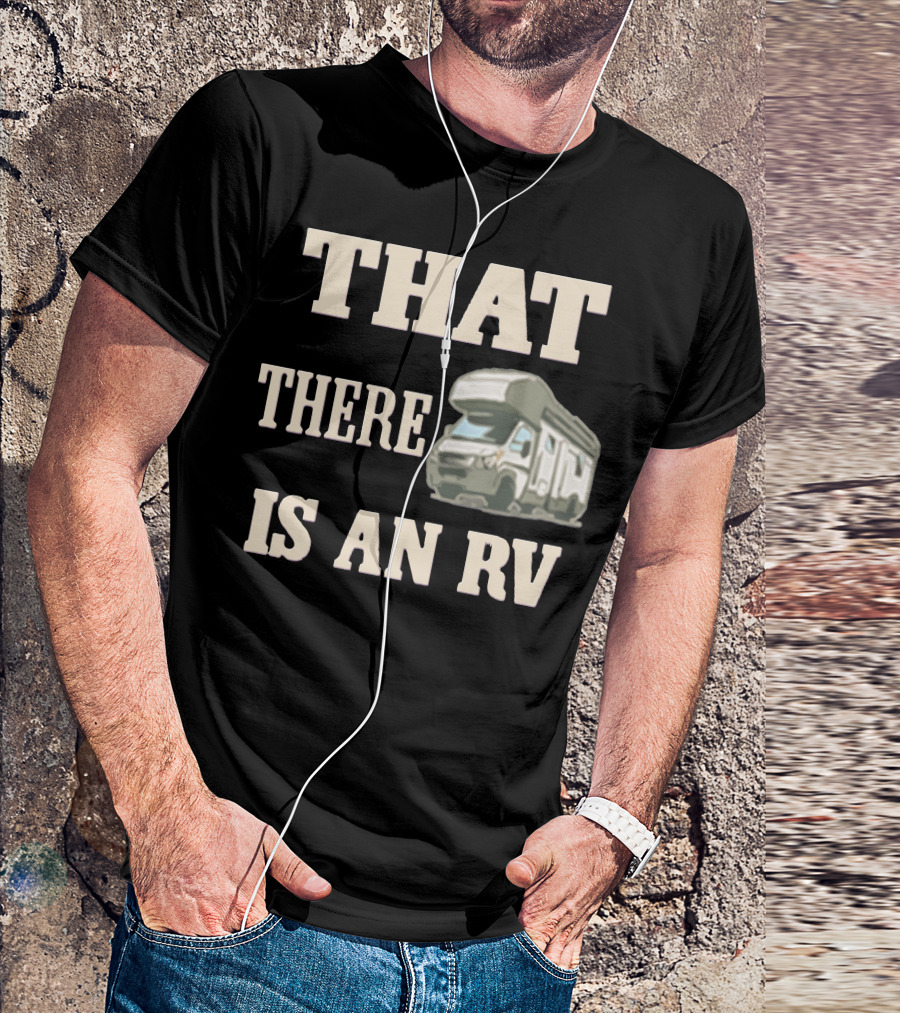 THAT THERE IS AN RV Camper T-Shirt