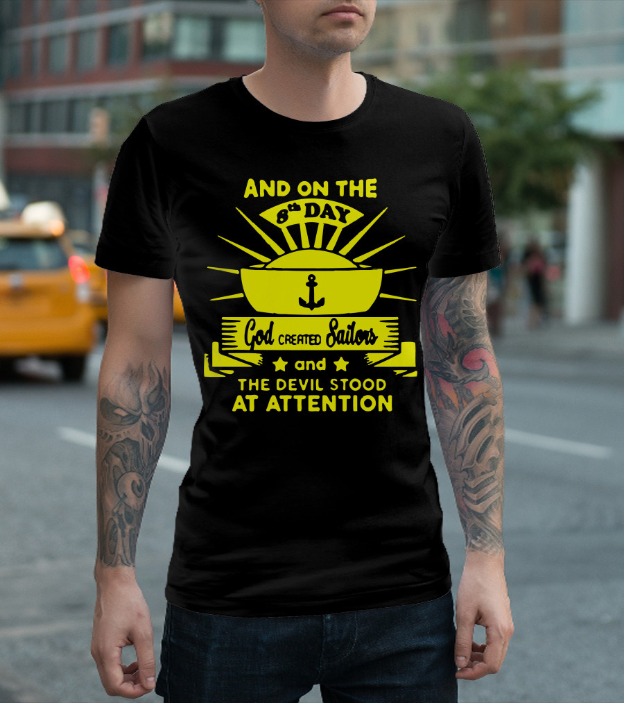 AND ON THE 8TH DAY GOD CREATED SAILORS AND THE DEVIL STOOD AT ATTENTION T-Shirt