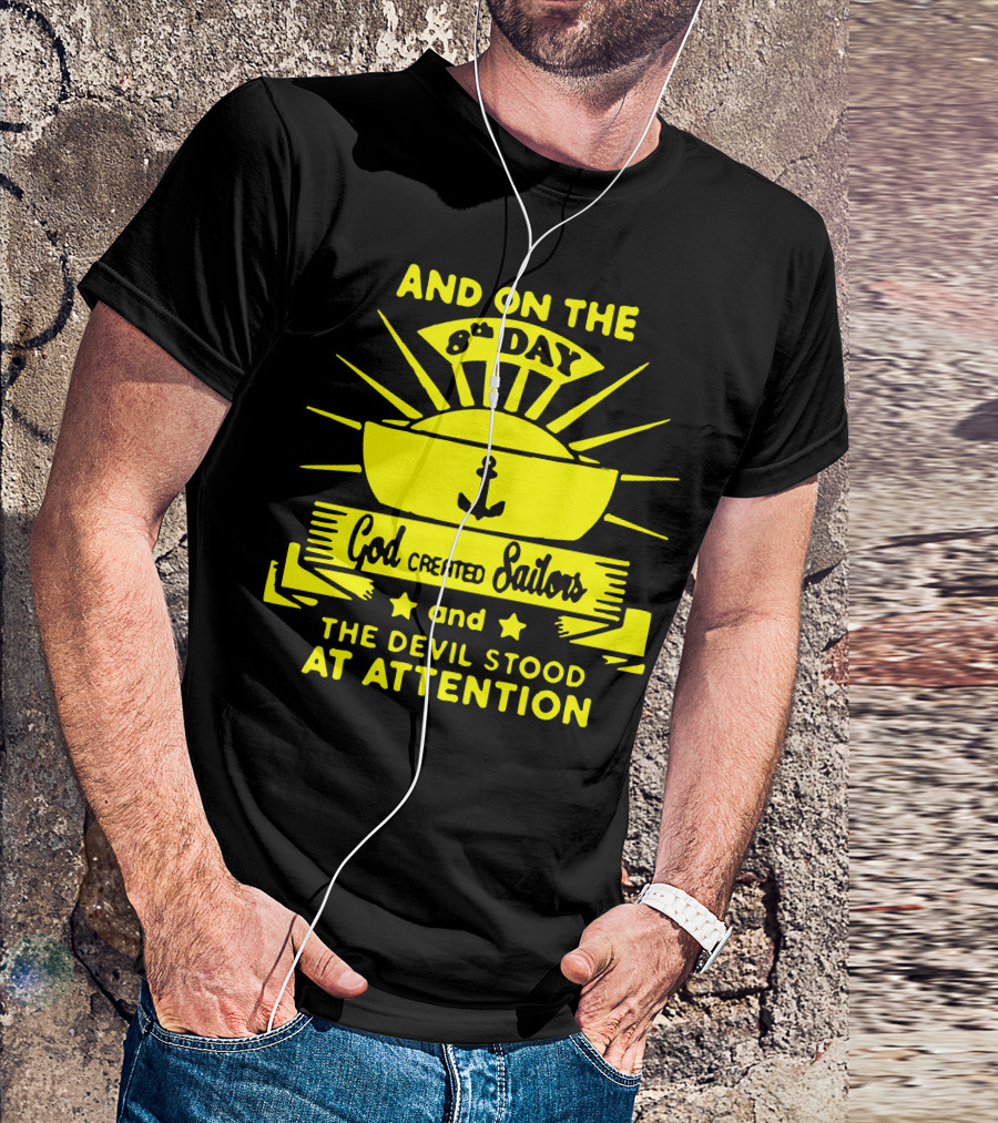 AND ON THE 8TH DAY GOD CREATED SAILORS AND THE DEVIL STOOD AT ATTENTION T-Shirt