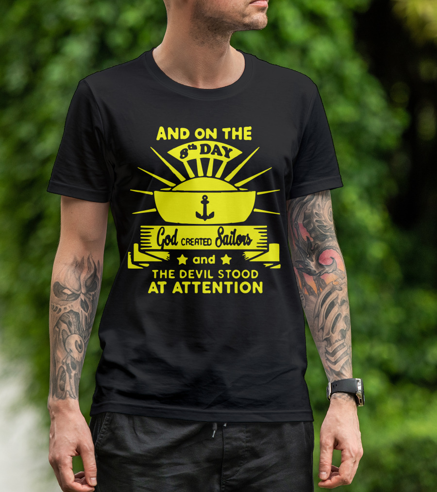 AND ON THE 8TH DAY GOD CREATED SAILORS AND THE DEVIL STOOD AT ATTENTION T-Shirt