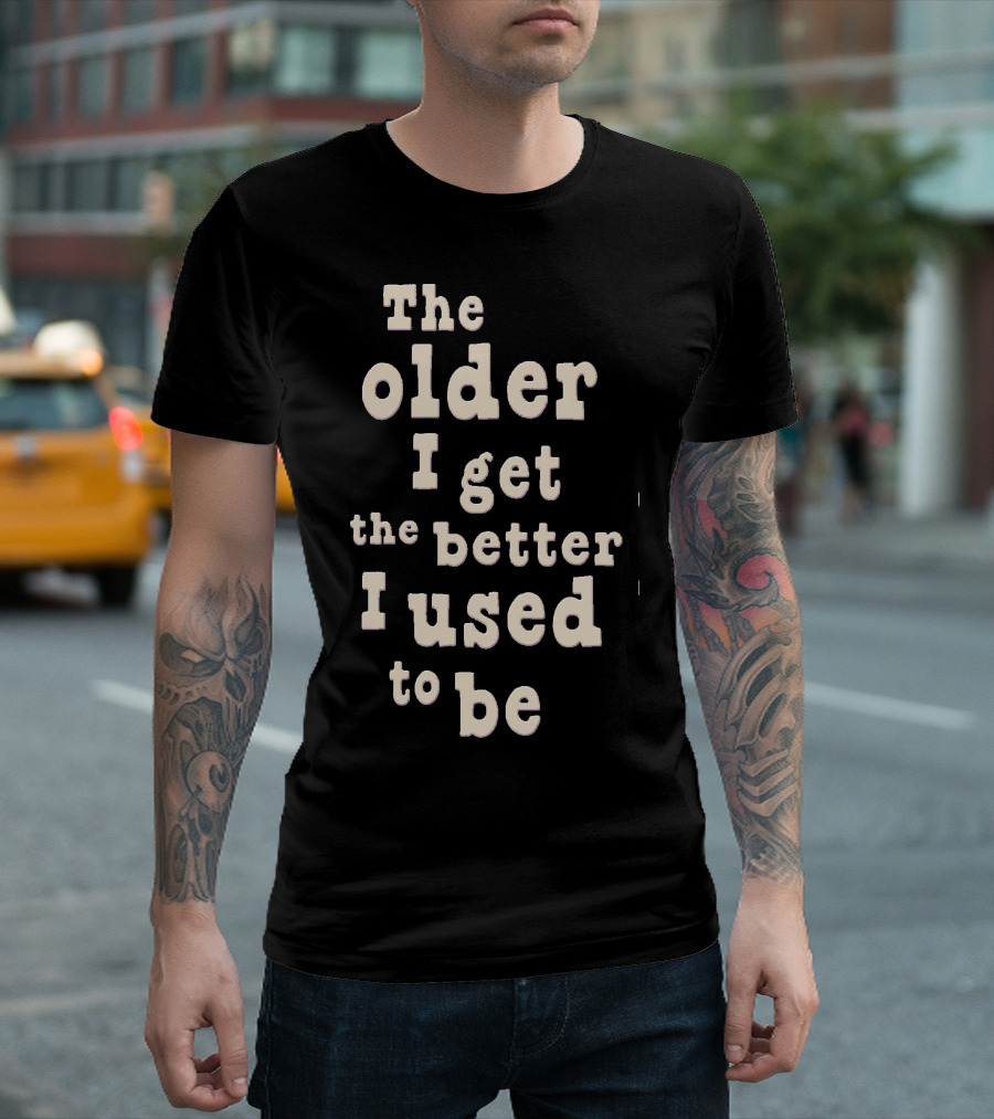 The Older I Get the Better I Used to Be Vintage Humor Phrase T-Shirt
