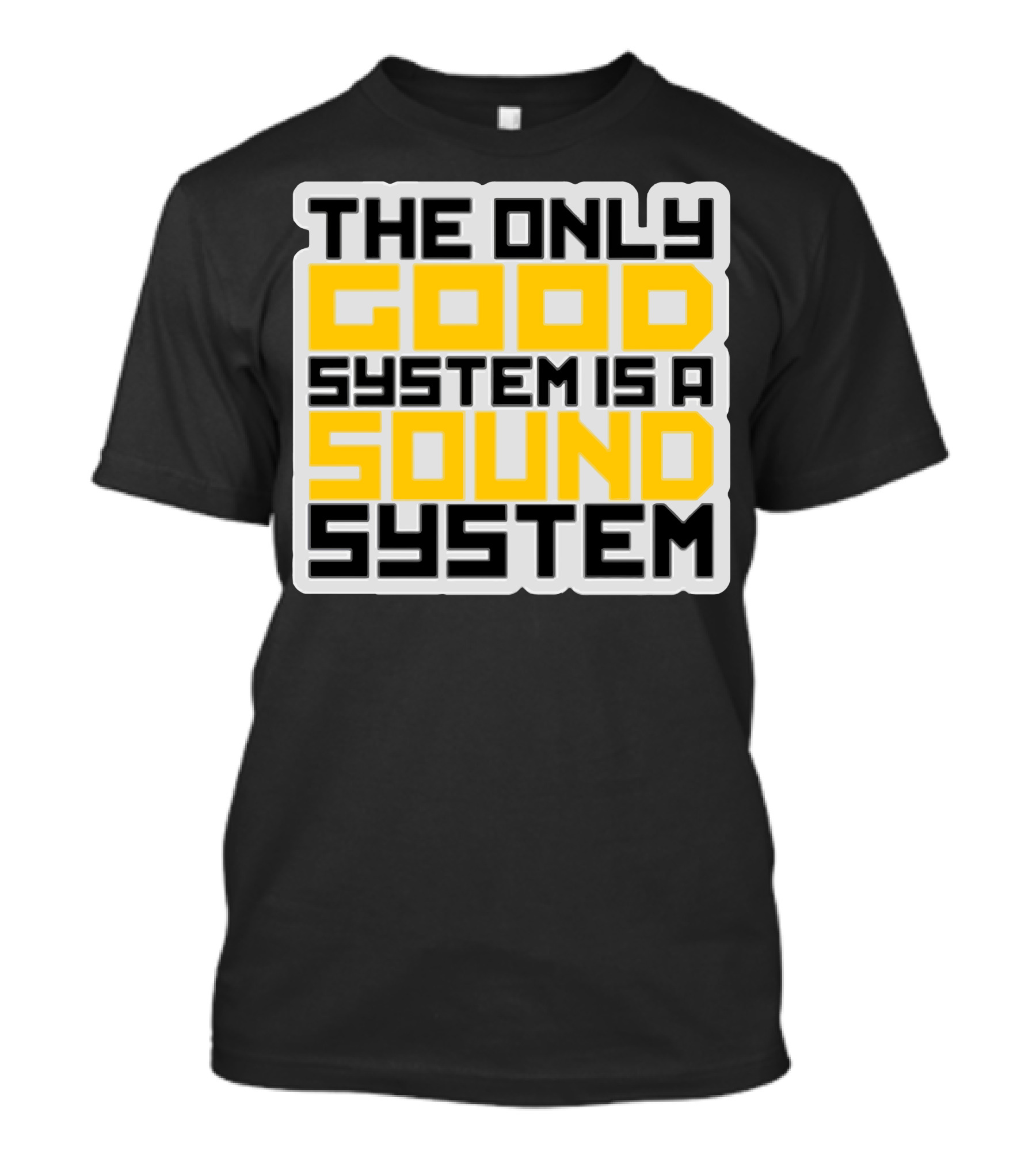 THE ONLY GOOD SYSTEM IS A SOUND SYSTEM T-Shirt