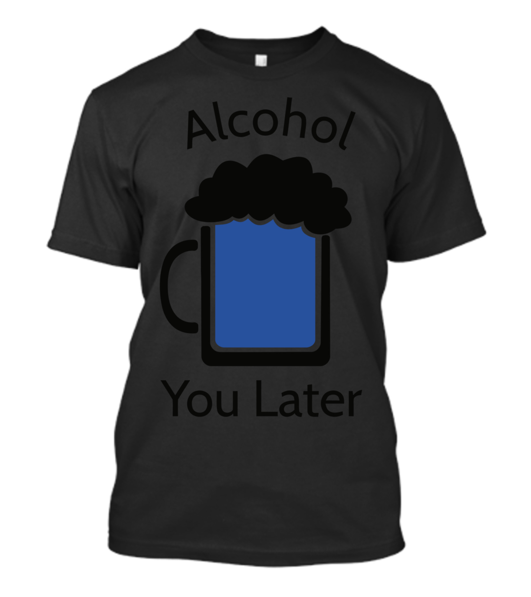 Alcohol You Later T-Shirt