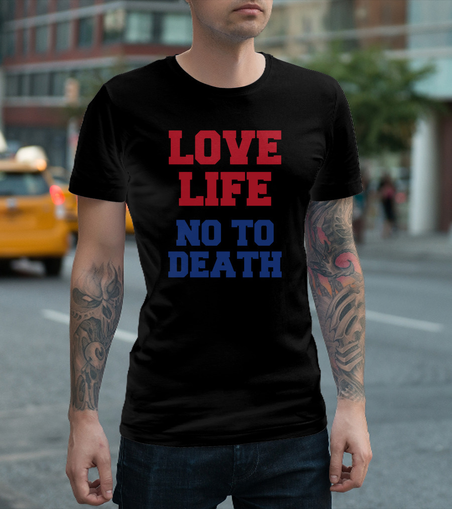 LOVE LIFE NO TO DEATH T-Shirt