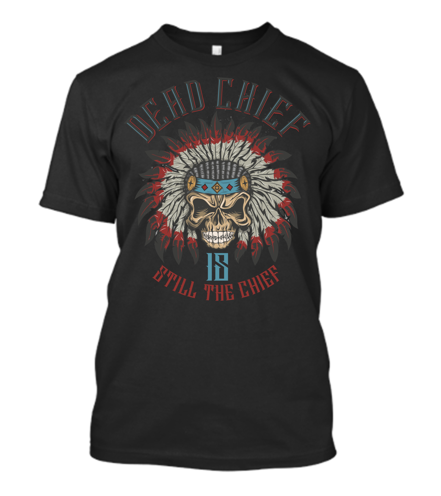 Dead Chief Skull Is Still The Chief T-Shirt