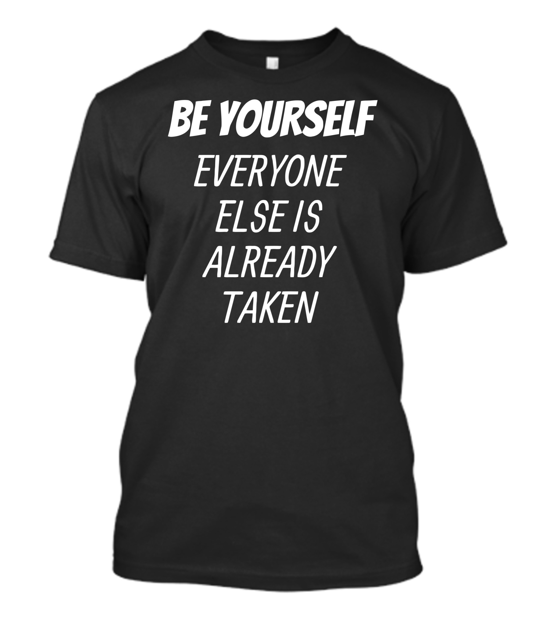 Be Yourself Everyone Else Is Already Taken T-Shirt