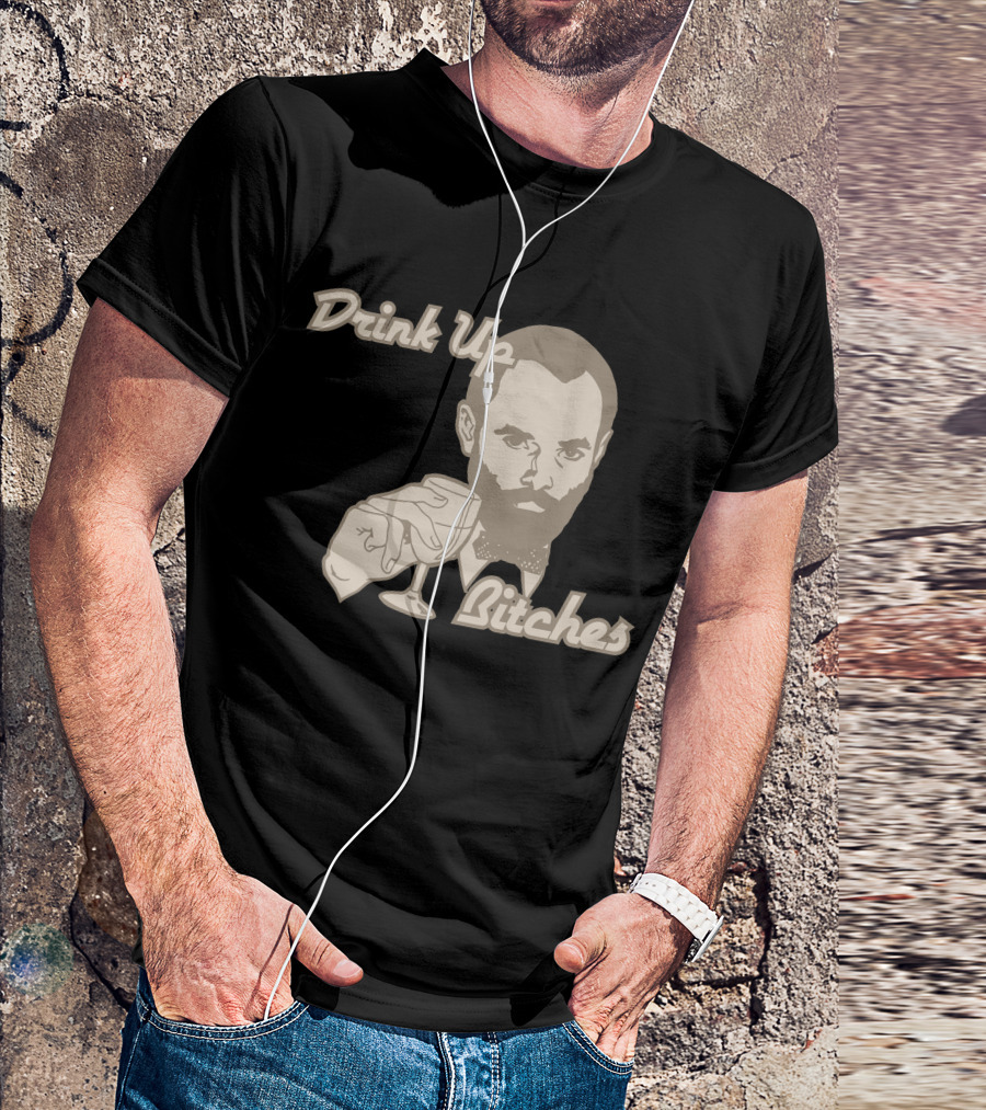 Drink Up Bitches T-Shirt