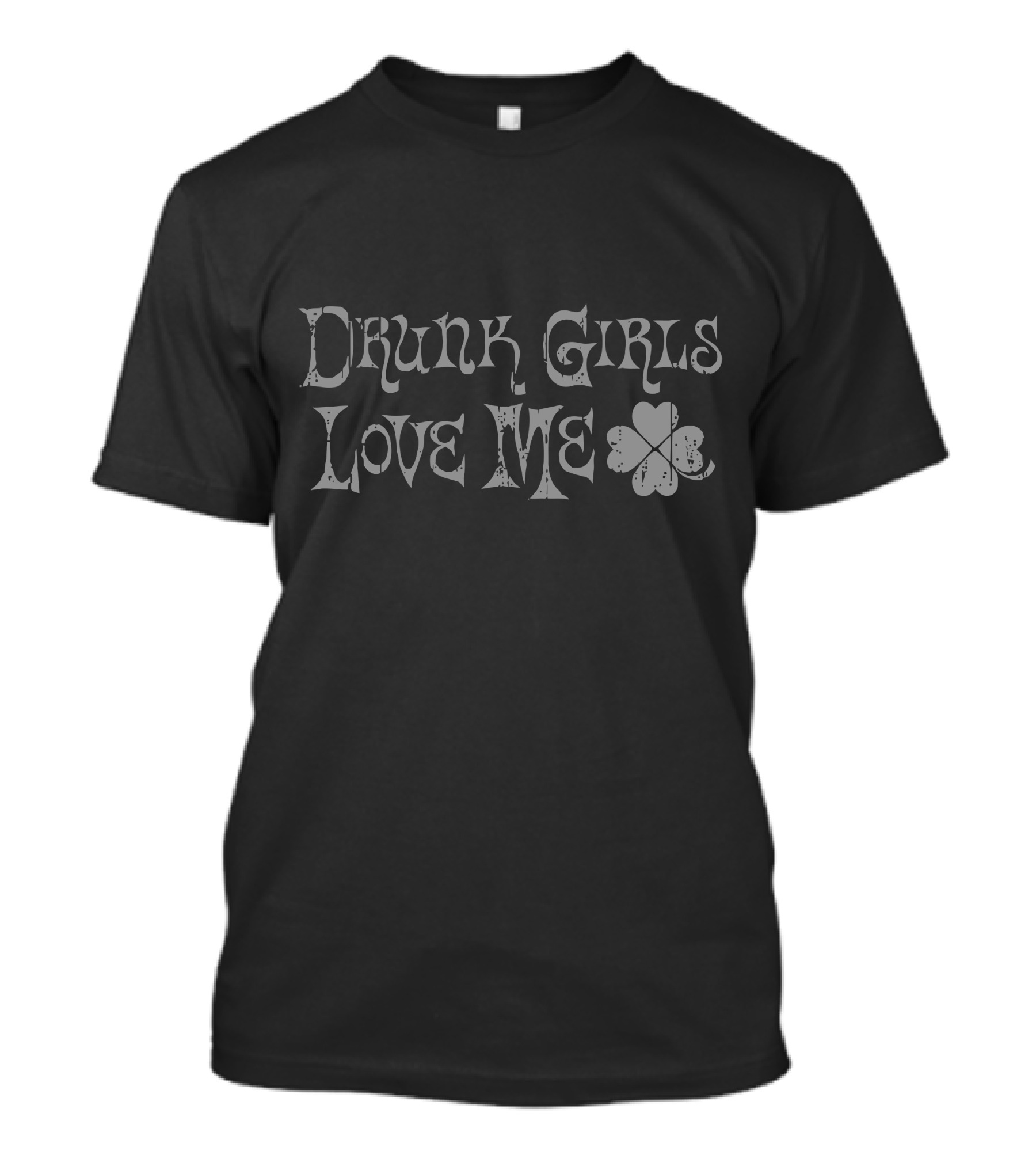 Drunk Girls Love Me Shamrock T-Shirt
