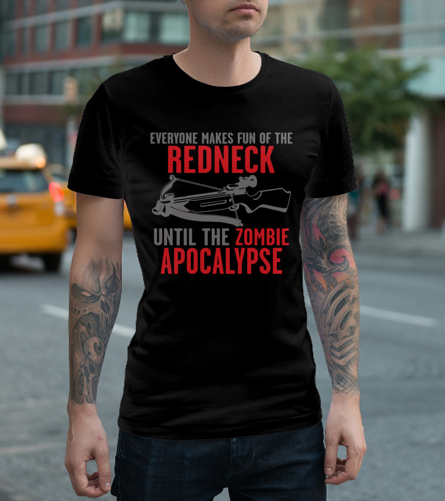 Everyone Makes Fun Of The Redneck Until The Zombie Apocalypse T-Shirt
