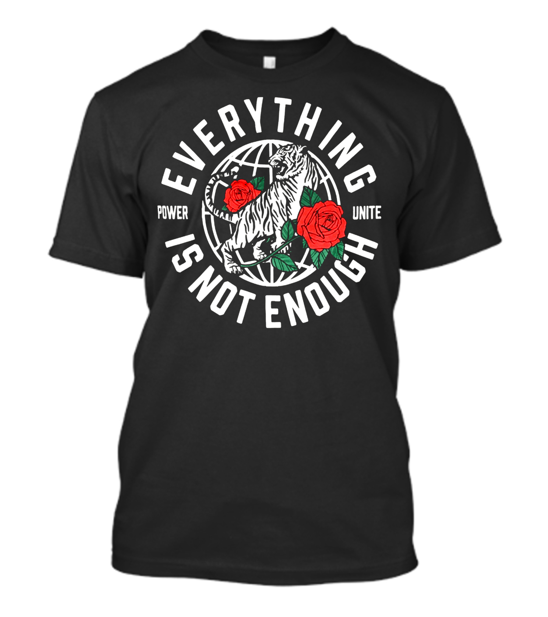 Everything Is Not Enough Power Unite Tiger Globe Roses T-Shirt