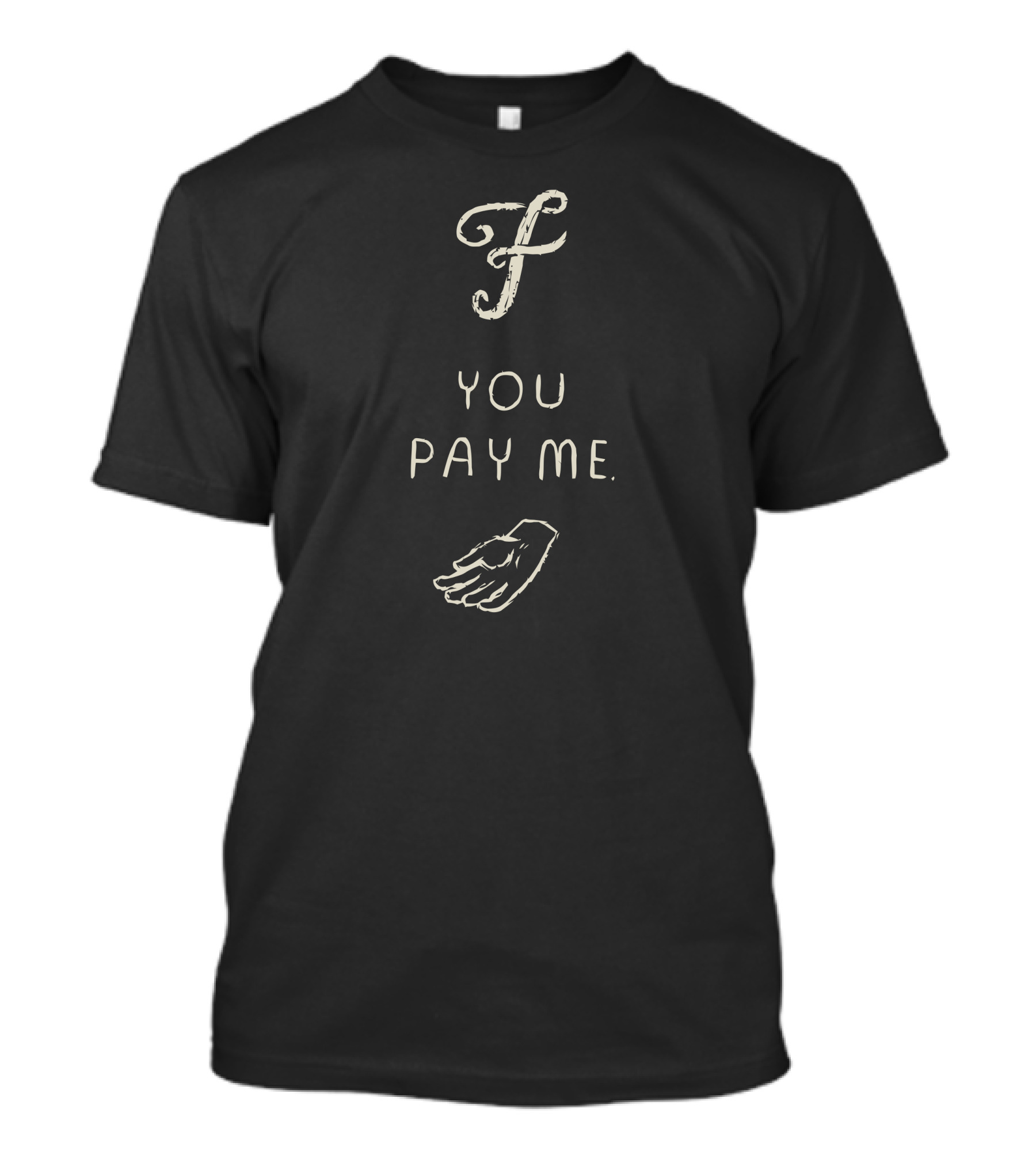 F You Pay Me Hand Gesture T-Shirt