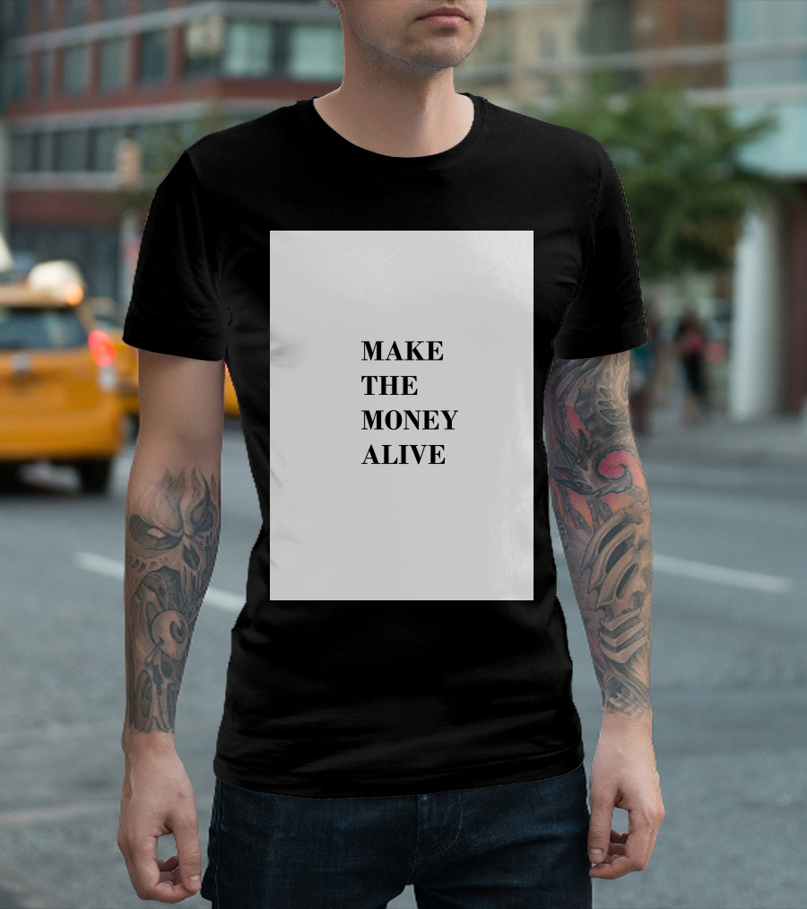 MAKE THE MONEY ALIVE T-Shirt
