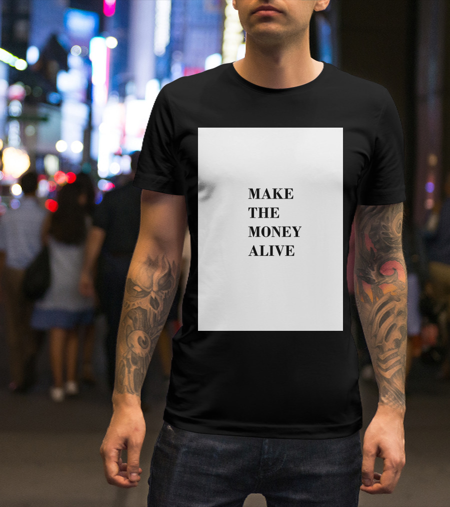 MAKE THE MONEY ALIVE T-Shirt