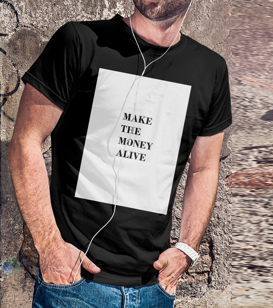 MAKE THE MONEY ALIVE T-Shirt